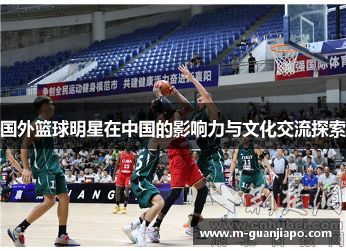 国外篮球明星在中国的影响力与文化交流探索