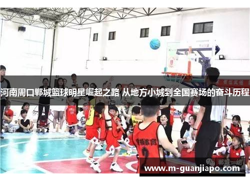 河南周口郸城篮球明星崛起之路 从地方小城到全国赛场的奋斗历程