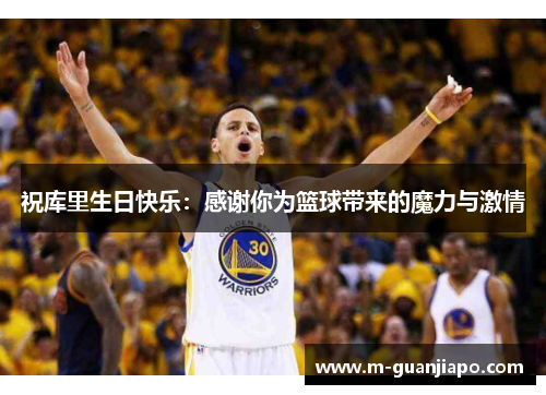 祝库里生日快乐：感谢你为篮球带来的魔力与激情