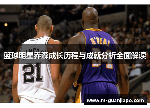 篮球明星乔森成长历程与成就分析全面解读