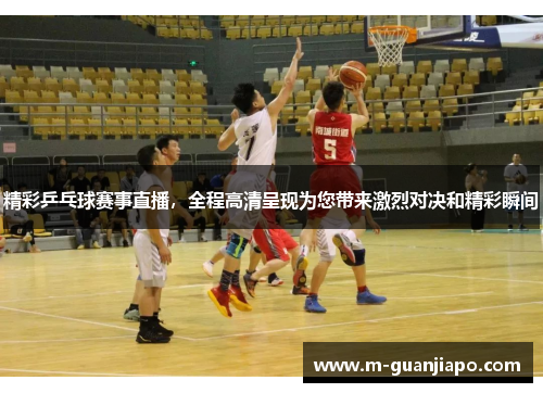 精彩乒乓球赛事直播，全程高清呈现为您带来激烈对决和精彩瞬间
